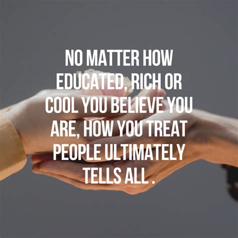 Treat everyone with good character and a smiling face .